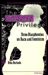 cover of Color of Privilege: Three Blasphemies on Race and Feminism