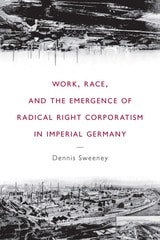 cover of Work, Race, and the Emergence of Radical Right Corporatism in Imperial Germany