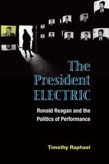 cover of The President Electric: Ronald Reagan and the Politics of Performance