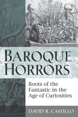 cover of Baroque Horrors: Roots of the Fantastic in the Age of Curiosities