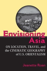 cover of Envisioning Asia: On Location, Travel, and the Cinematic Geography of U.S. Orientalism
