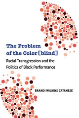 cover of The Problem of the Color[blind]: Racial Transgression and the Politics of Black Performance