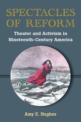 cover of Spectacles of Reform: Theater and Activism in Nineteenth-Century America