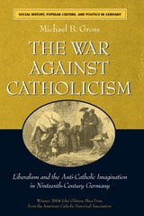 cover of The War against Catholicism: Liberalism and the Anti-Catholic Imagination in Nineteenth-Century Germany