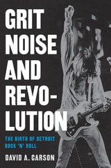 cover of Grit, Noise, and Revolution: The Birth of Detroit Rock 'n' Roll