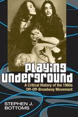 cover of Playing Underground: A Critical History of the 1960s Off-Off-Broadway Movement