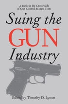 cover of Suing the Gun Industry: A Battle at the Crossroads of Gun Control and Mass Torts