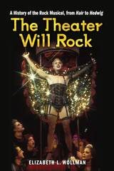 cover of The Theater Will Rock: A History of the Rock Musical, from Hair to Hedwig