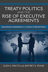 cover of Treaty Politics and the Rise of Executive Agreements: International Commitments in a System of Shared Powers