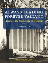 cover of Always Leading, Forever Valiant: Stories of the University of Michigan, 1817–2017