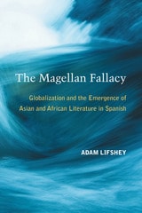 cover of The Magellan Fallacy: Globalization and the Emergence of Asian and African Literature in Spanish