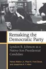 cover of Remaking the Democratic Party: Lyndon B. Johnson as a Native-Son Presidential Candidate