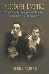 cover of Yiddish Empire: The Vilna Troupe, Jewish Theater, and the Art of Itinerancy