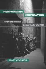 cover of Performing Unification: History and Nation in German Theater after 1989