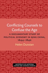 cover of Conflicting Counsels to Confuse the Age: A Documentary Study of Political Economy in Qing China, 1644–1840