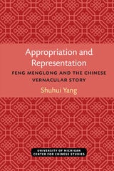 cover of Appropriation and Representation: Feng Menglong and the Chinese Vernacular Story