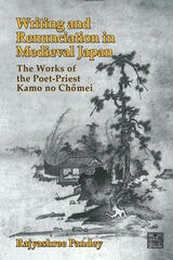 cover of Writing and Renunciation in Medieval Japan: The Works of the Poet-Priest Kamo no Chomei