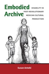 cover of Embodied Archive: Disability in Post-Revolutionary Mexican Cultural Production