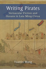 cover of Writing Pirates: Vernacular Fiction and Oceans in Late Ming China