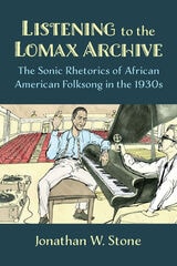cover of Listening to the Lomax Archive: The Sonic Rhetorics of African American Folksong in the 1930s
