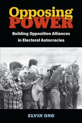 cover of Opposing Power: Building Opposition Alliances in Electoral Autocracies