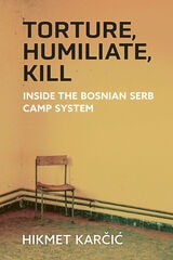 cover of Torture, Humiliate, Kill: Inside the Bosnian Serb Camp System