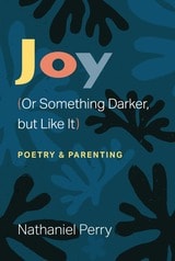 cover of Joy (Or Something Darker, but Like It): poetry & parenting