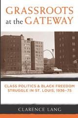 cover of Grassroots at the Gateway: Class Politics and Black Freedom Struggle in St. Louis, 1936-75