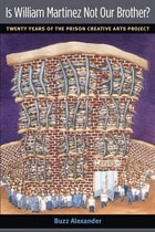 cover of Is William Martinez Not Our Brother?: Twenty Years of the Prison Creative Arts Project