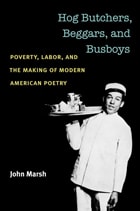 cover of Hog Butchers, Beggars, and Busboys: Poverty, Labor, and the Making of Modern American Poetry