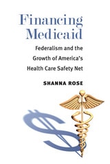 cover of Financing Medicaid: Federalism and the Growth of America's Health Care Safety Net