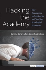 cover of Hacking the Academy: New Approaches to Scholarship and Teaching from Digital Humanities