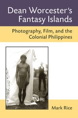 cover of Dean Worcester's Fantasy Islands: Photography, Film, and the Colonial Philippines
