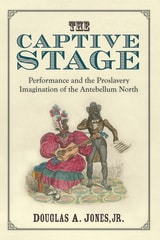 cover of The Captive Stage: Performance and the Proslavery Imagination of the Antebellum North
