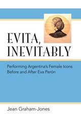 cover of Evita, Inevitably: Performing Argentina's Female Icons Before and After Eva Perón