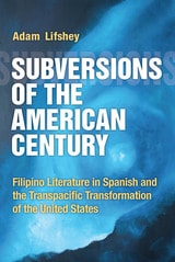 cover of Subversions of the American Century: Filipino Literature in Spanish and the Transpacific Transformation of the United States