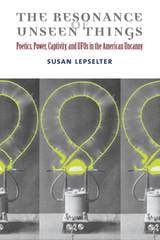 cover of The Resonance of Unseen Things: Poetics, Power, Captivity, and UFOs in the American Uncanny