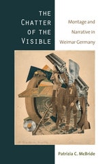 cover of The Chatter of the Visible: Montage and Narrative in Weimar Germany