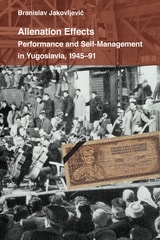 cover of Alienation Effects: Performance and Self-Management in Yugoslavia, 1945-91