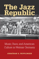cover of The Jazz Republic: Music, Race, and American Culture in Weimar Germany