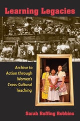 cover of Learning Legacies: Archive to Action through Women's Cross-Cultural Teaching