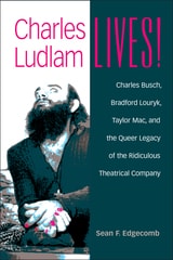 cover of Charles Ludlam Lives!: Charles Busch, Bradford Louryk, Taylor Mac, and the Queer Legacy of the Ridiculous Theatrical Company