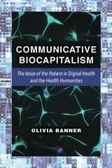 cover of Communicative Biocapitalism: The Voice of the Patient in Digital Health and the Health Humanities