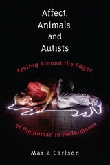 cover of Affect, Animals, and Autists: Feeling Around the Edges of the Human in Performance