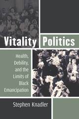 cover of Vitality Politics: Health, Debility, and the Limits of Black Emancipation