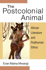 cover of The Postcolonial Animal: African Literature and Posthuman Ethics