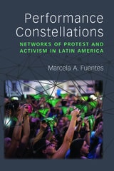 cover of Performance Constellations: Networks of Protest and Activism in Latin America