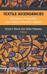 cover of Textile Ascendancies: Aesthetics, Production, and Trade in Northern Nigeria