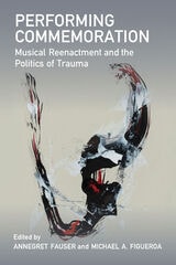 cover of Performing Commemoration: Musical Reenactment and the Politics of Trauma