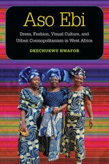 cover of Aso Ebi: Dress, Fashion, Visual Culture, and Urban Cosmopolitanism in West Africa